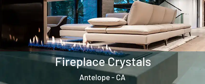  Fireplace Crystals Antelope - CA