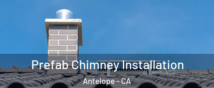  Prefab Chimney Installation Antelope - CA