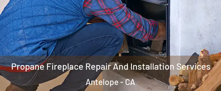  Propane Fireplace Repair And Installation Services Antelope - CA