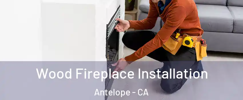  Wood Fireplace Installation Antelope - CA