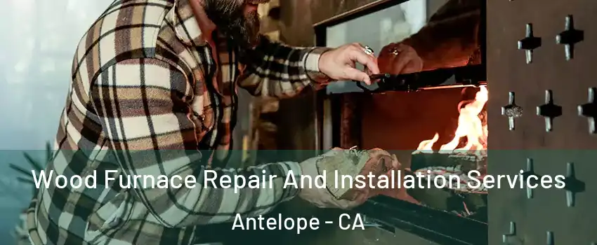  Wood Furnace Repair And Installation Services Antelope - CA